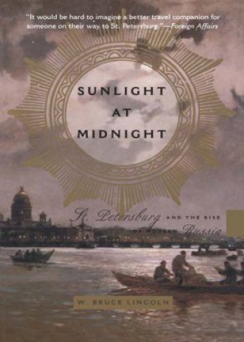 Sunlight At Midnight St Petersburg And The Rise Of Modern Russia W Bruce Lincoln