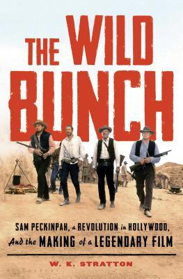 The Wild Bunch Sam Peckinpah A Revolution In Hollywood And The Making Of A Legendary Film Hardcover Wk Stratton