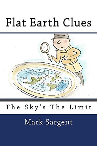 Flat Earth Clues The Skys The Limit Kindle Edition Mark Sargent Rosie Brooks Lisa Newton