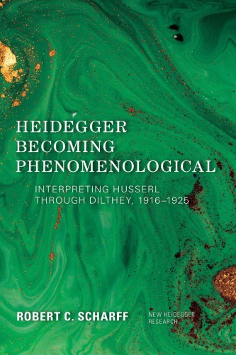 Heidegger Becoming Phenomenological Interpreting Husserl Through Dilthey 19161925 Robert C Scharff