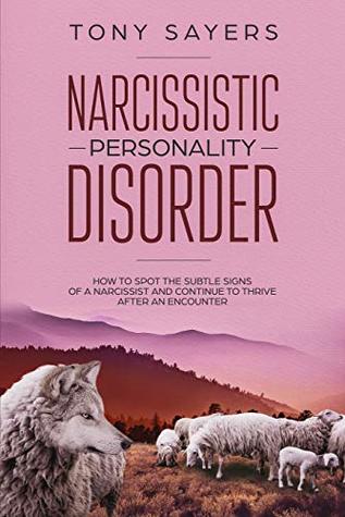 Narcissistic Personality Disorderhow To Spot The Subtle Signs Of A Narcissist And Continue To Thrive After An Encounter Kindle Edition Tony Sayers