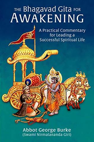 The Bhagavad Gita For Awakening A Practical Commentary For Leading A Successful Spiritual Life Kindle Edition Abbot George Burke Swami Nirmalananda Giri