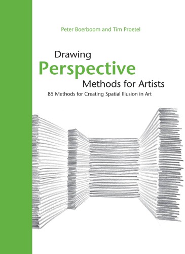 Drawing Perspective Methods For Artists 85 Methods For Creating Spatial Illusion In Art Peter Boerboom