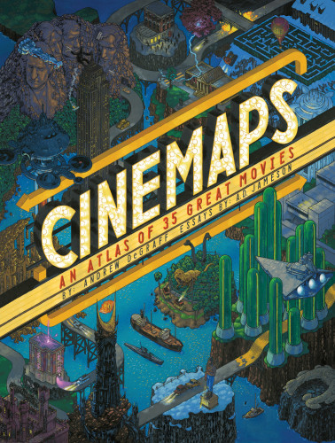 Cinemaps An Atlas Of 35 Great Movies Andrew Degraff A D Jameson