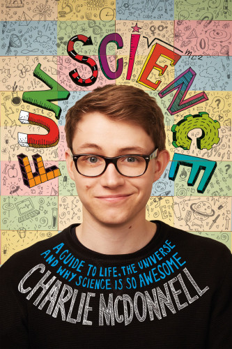 Fun Science A Guide To Life The Universe And Why Science Is So Awesome Charlie Mcdonnell