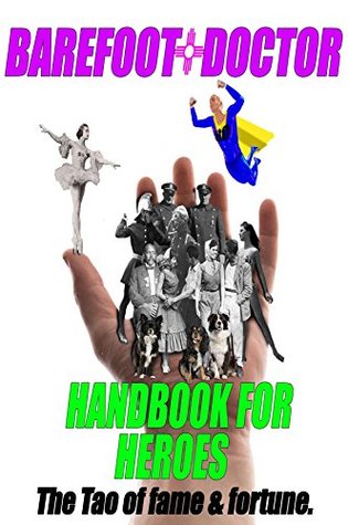 Barefoot Doctors Handbook For Heroes The Tao Of Fame And Fortune Kindle Edition Barefoot Doctor