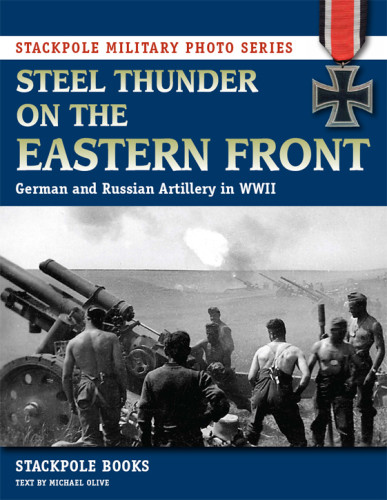 Steel Thunder On The Eastern Front German And Russian Artillery In Wwii Michael Olive