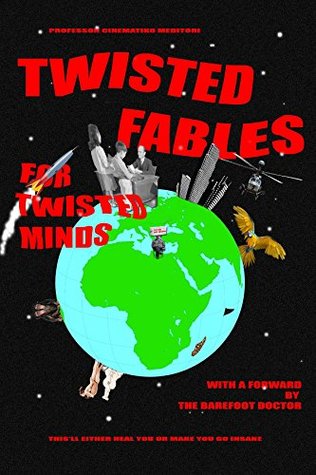 Twisted Fables For Twisted Minds Thisll Either Heal You Or Make You Go Insane Kindle Edition Barefoot Doctor