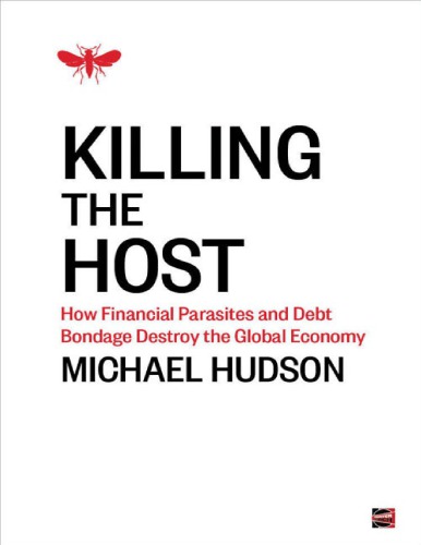 Killing The Host How Financial Parasites And Debt Bondage Destroy The Global Economy Michael Hudson