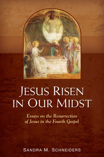 Jesus Risen In Our Midst Essays On The Resurrection Of Jesus In The Fourth Gospel Sandra M Schneiders