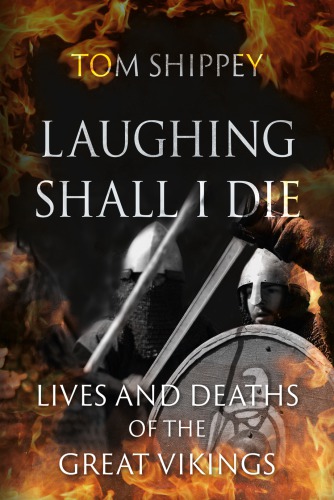 Laughing Shall I Die Lives And Deaths Of The Great Vikings Tom Shippey