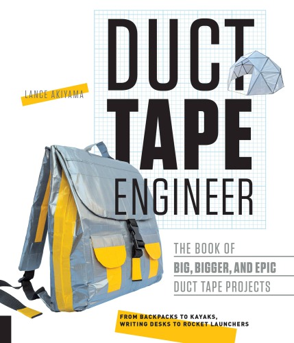 Duct Tape Engineer The Book Of Big Bigger And Epic Duct Tape Projects Lance Akiyama