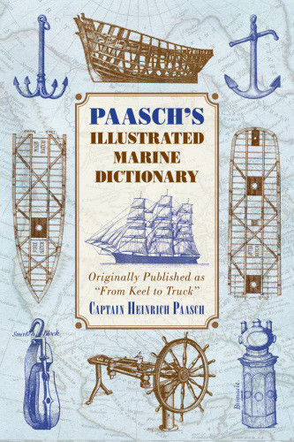 Paaschs Illustrated Marine Dictionary Originally Published As From Keel To Truck Captain Heinrich Paasch