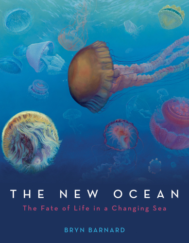 The New Ocean The Fate Of Life In A Changing Sea Bryn Barnard