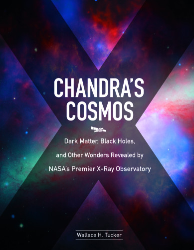 Chandras Cosmos Dark Matter Black Holes And Other Wonders Revealed By Nasas Premier Xray Observatory Wallace H Tucker