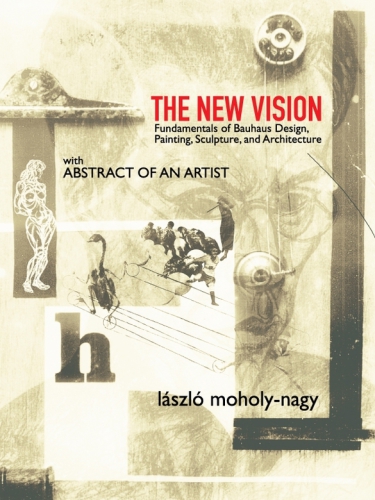 The New Vision Fundamentals Of Bauhaus Design Painting Sculpture And Architecture Lszl Moholynagy