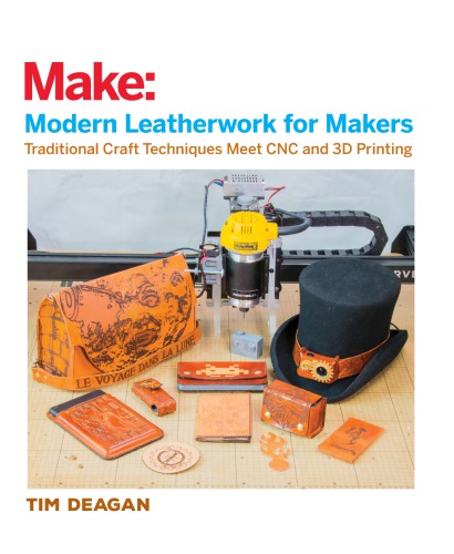 Modern Leatherwork For Makers Traditional Craft Techniques Meet Cnc And 3d Printing Tim Deagan