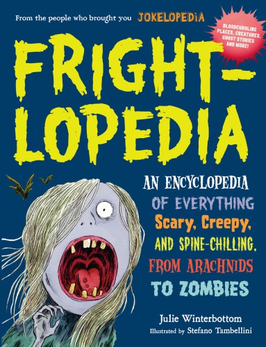 Frightlopedia An Encyclopedia Of Everything Scary Creepy And Spinechilling From Arachnids To Zombies Julie Winterbottom
