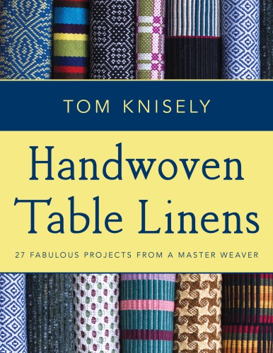 Handwoven Table Linens 27 Fabulous Projects From A Master Weaver Tom Knisely