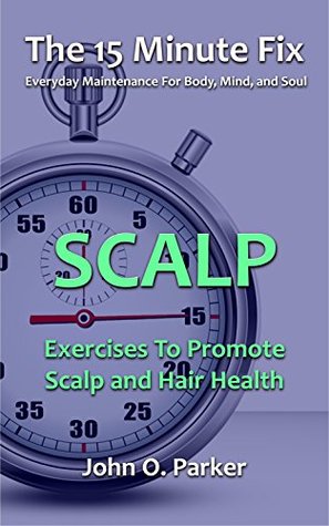 The 15 Minute Fix Scalp Exercises To Promote Scalp And Hair Health Kindle Edition John O Parker