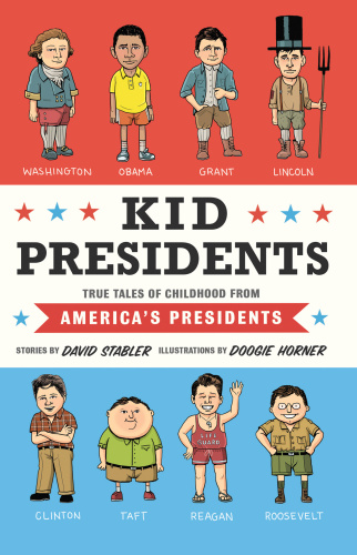 Kid Presidents True Tales Of Childhood From Americas Presidents David Stabler Doogie Horner