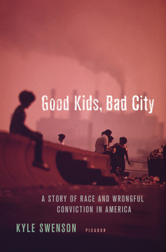 Good Kids Bad City A Story Of Race And Wrongful Conviction In Americas Rust Belt Ajamu