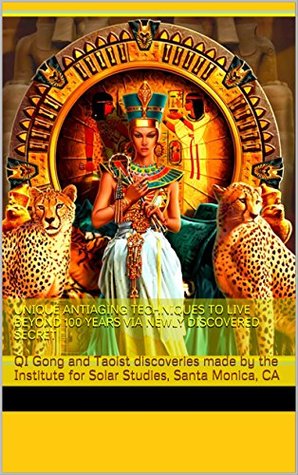 Unique Antiaging Techniques To Live Beyond 100 Years Via Newly Discovered Secret Qi Gong And Taoist Discoveries Made By The Institute For Solar Studies Santa Monica Ca Kindle Edition Scott Rauvers
