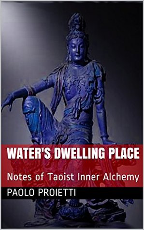 Waters Dwelling Place Notes Of Taoist Inner Alchemy Art Of Conscious Living Book 1 Kindle Edition Paolo Proietti Massimo Brillo Christine Hogan