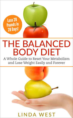 The Balanced Body Diet A Whole Guide To Get A Fast Metabolism And Lose Weight Easily And Forever Kindle Edition Linda West Constance West