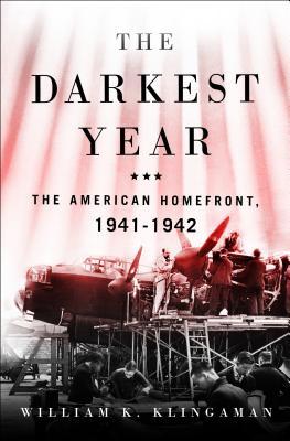 The Darkest Year The American Home Front 19411942 William K Klingaman