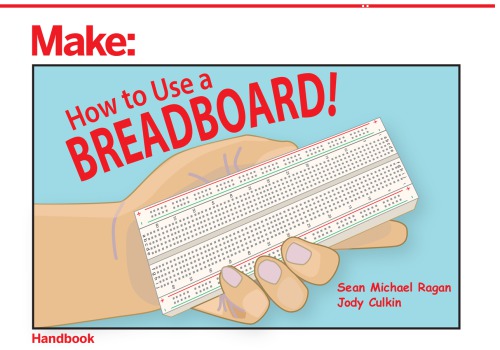 Make How To Use A Breadboard Sean Michael Ragan Jody Culkin