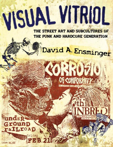 Visual Vitriol The Street Art And Subcultures Of The Punk And Hardcore Generation David A Ensminger