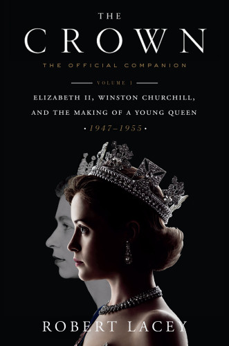 The Crown The Official Companion Volume 1 Elizabeth Ii Winston Churchill And The Making Of A Young Queen 19471955 Robert Lacey