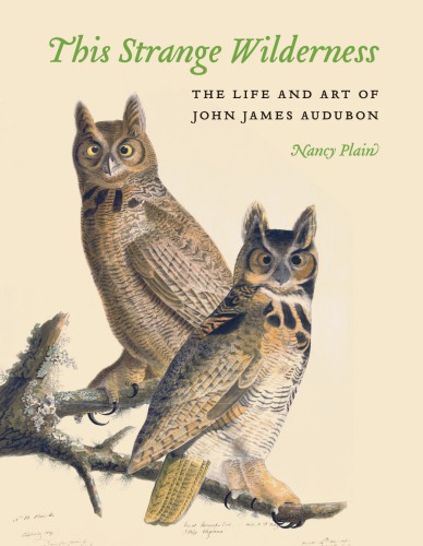 This Strange Wilderness The Life And Art Of John James Audubon Nancy Plain