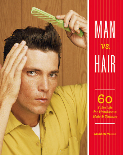 Man Vs Hair 60 Tutorials For Handsome Hair And Stubble Kieron Webb