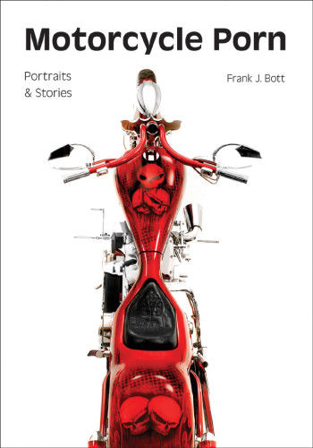 Motorcycle Porn Portraits And Stories Frank J Bott