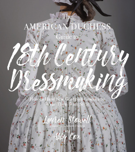 The American Duchess Guide To 18th Century Dressmaking Lauren Stowell