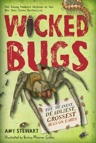 Wicked Bugs The Meanest Deadliest Grossest Bugs On Earth Amy Stewart