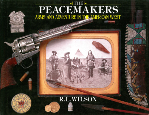 The Peacemakers Arms And Adventure In The American West Robert L Wilson