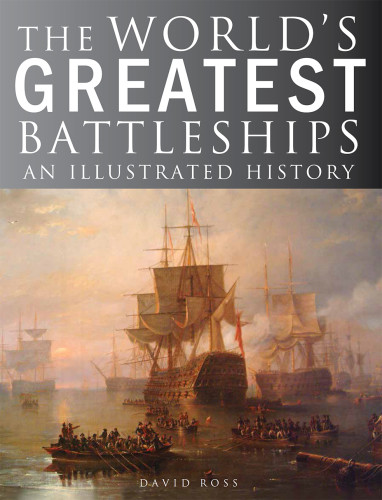 The Worlds Greatest Battleships An Illustrated History David Ross