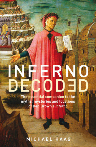 Inferno Decoded The Essential Companion To The Myths Mysteries And Locations Of Dan Browns Inferno Michael Haag