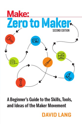 Zero To Maker A Beginners Guide To The Skills Tools And Ideas Of The Maker Movement 2nd Edition 2nd Edition David Lang