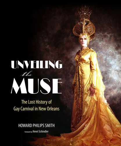 Unveiling The Muse The Lost History Of Gay Carnival In New Orleans Howard Philips Smith