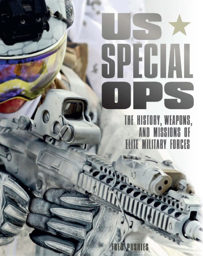 Us Special Ops The History Weapons And Missions Of Elite Military Forces Fred Pushies