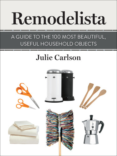 Remodelista A Guide To The 100 Most Beautiful Useful Household Objects Julie Carlson