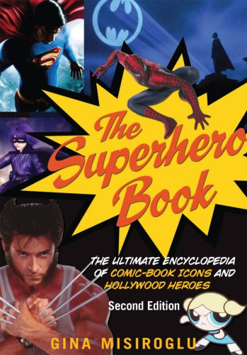 The Superhero Book The Ultimate Encyclopedia Of Comicbook Icons And Hollywood Heroes 2nd Edition 2nd Edition Gina Misiroglu