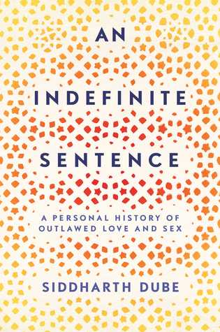 An Indefinite Sentence A Personal History Of Outlawed Love And Sex Hardcover Siddharth Dube