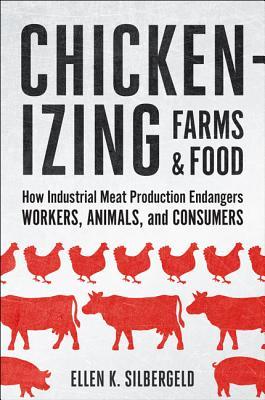 Chickenizing Farms And Food How Industrial Meat Production Endangers Workers Animals And Consumers Ellen K Silbergeld