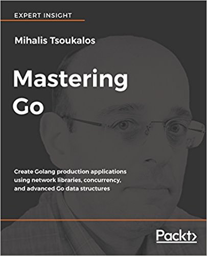 Mastering Go Create Golang Production Applications Using Network Libraries Concurrency And Advanced Go Data Structures 1st Edition Mihalis Tsoukalos