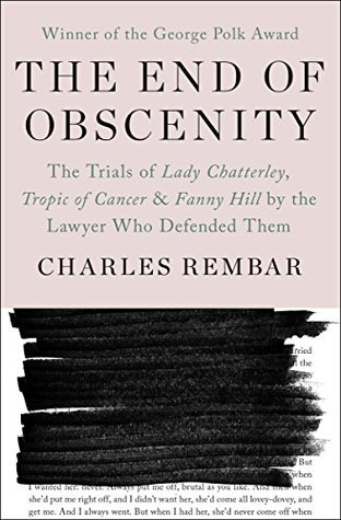 The End Of Obscenity The Trials Of Lady Chatterley Tropic Of Cancer Fanny Hill By The Lawyer Who Defended Them Charles Rembar
